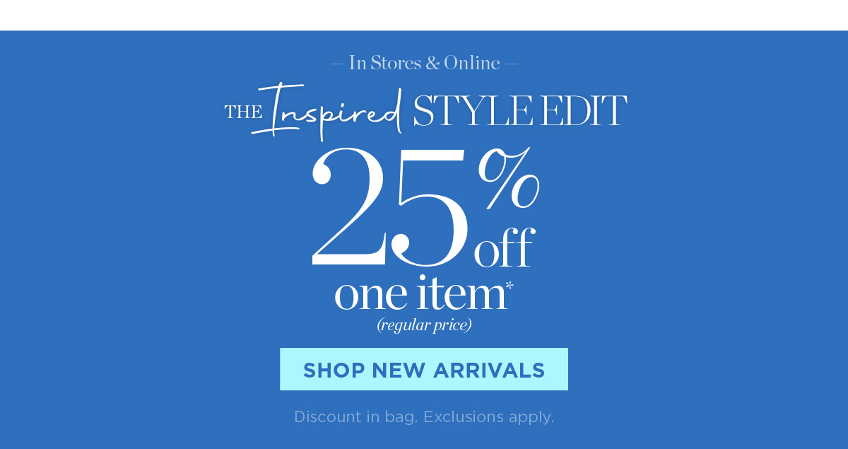 In Stores & Online! 25% off one item | Shop New Arrivals