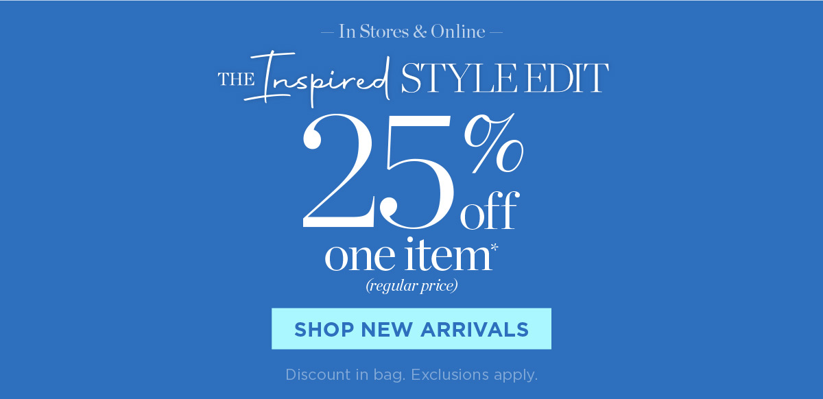 In Stores & Online! 25% off one item | Shop New Arrivals