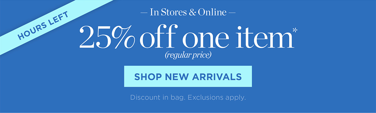 In Stores & Online! 25% off one item | Shop New Arrivals