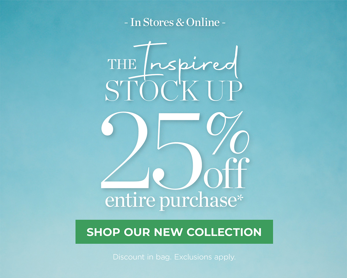 In Stores & Online! 25% off Entire Purchase | Shop Our New Collection