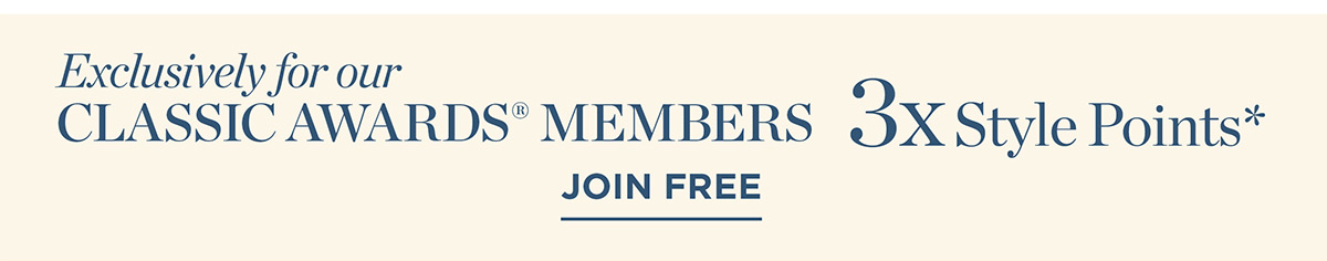 Exclusively for our Classic Awards Members 3x Style Points | Join Free