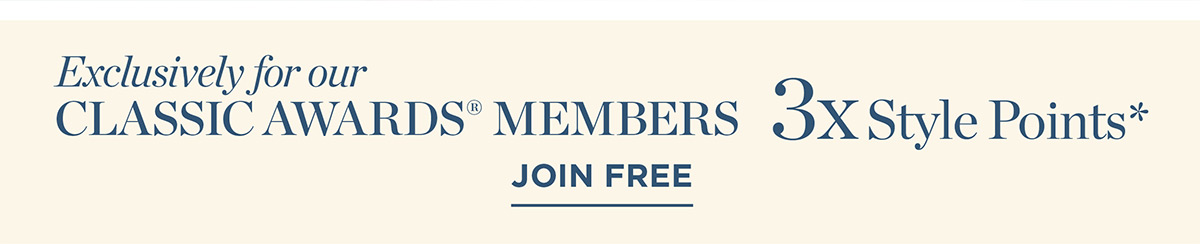 Exclusively for our Classic Awards Members 3x Style Points | Join Free