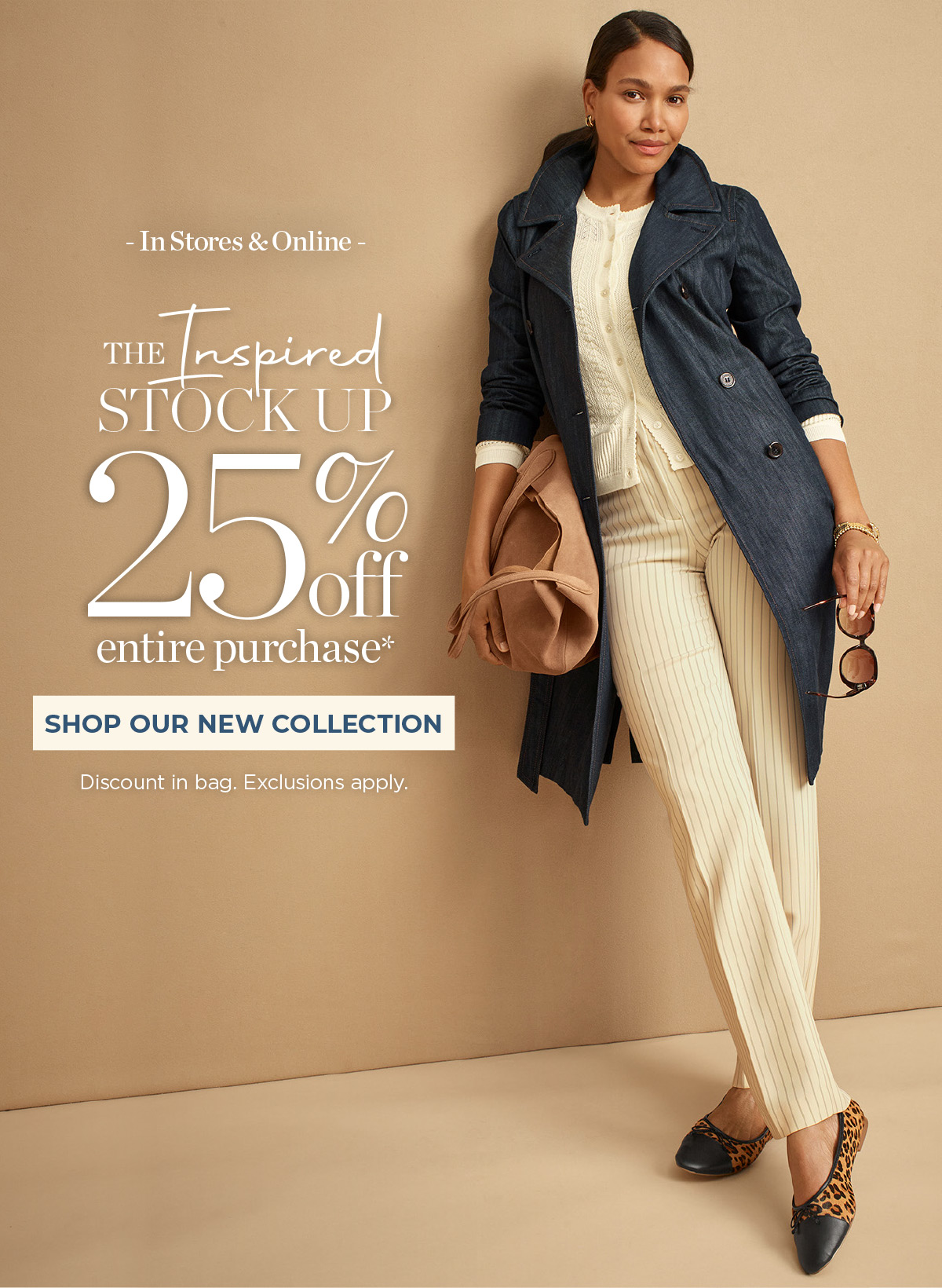 In Stores & Online! 25% off Entire Purchase | Shop Our New Collection