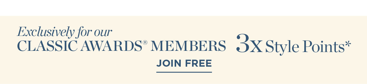 Exclusively for our Classic Awards Members 3x Style Points | Join Free