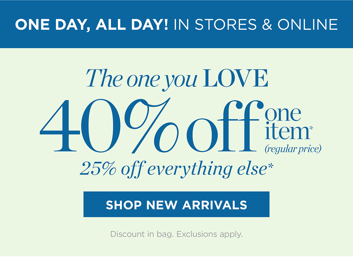 One Day, All Day! In Stores & Online 40% off one item (regular price), 25% off everything else | Shop New Arrivals