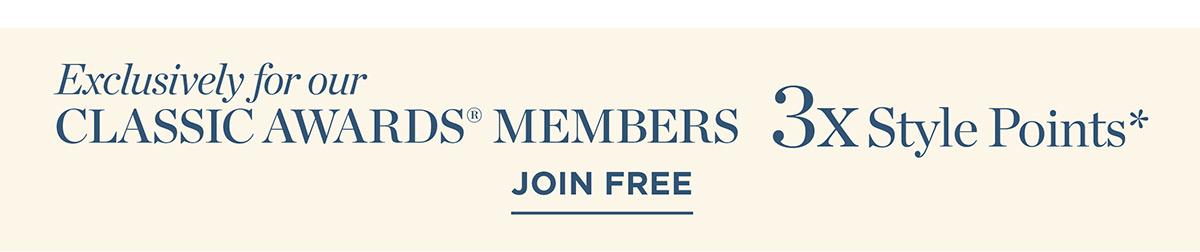 Exclusively for Classic Awards Members 3x Style Points | Join Free