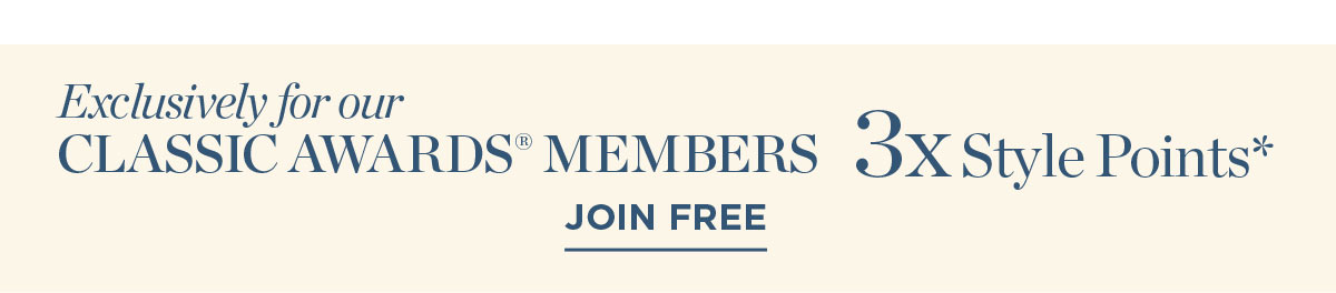 Exclusively for Classic Awards Members 3x Style Points | Join Free