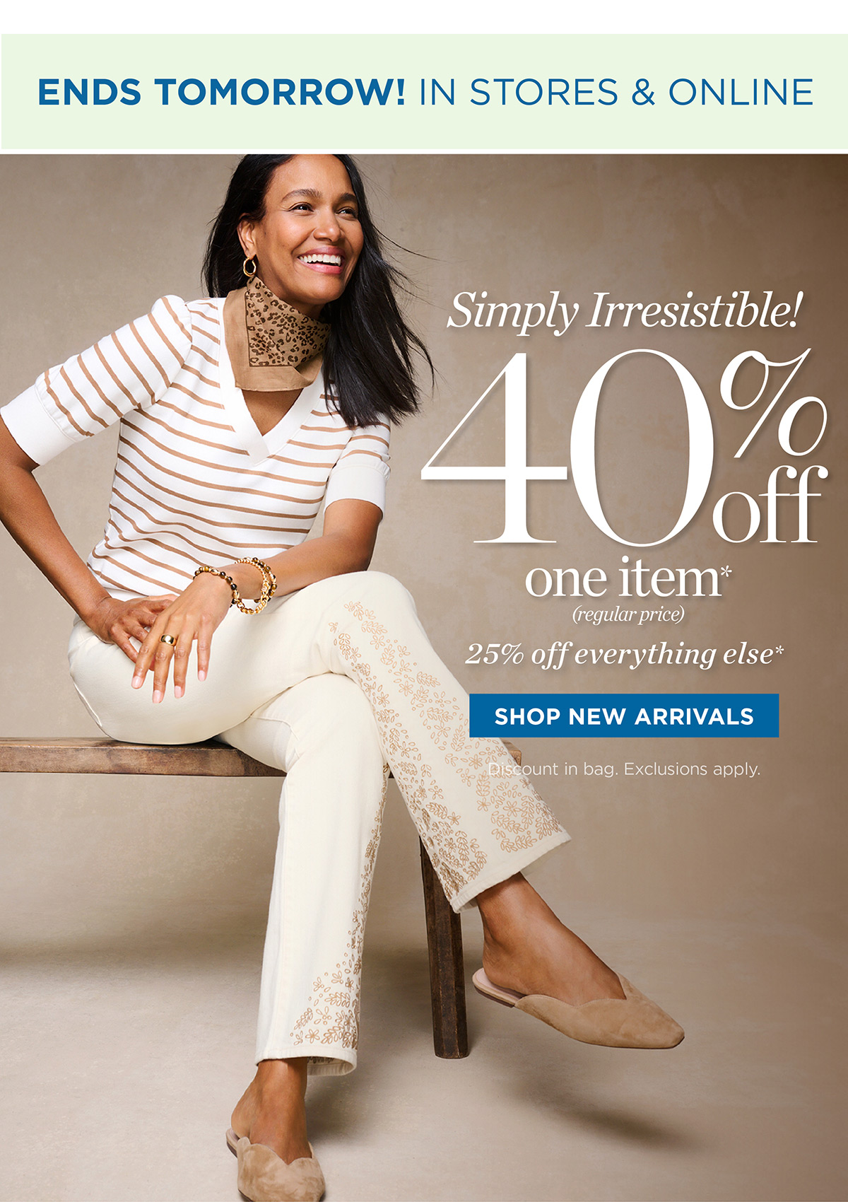In Stores & Online! 40% off one item, 25% off everything else | Shop New Arrivals