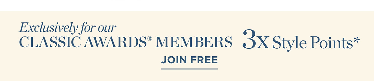 Exclusively for Classic Awards Members 3x Style Points | Join Free