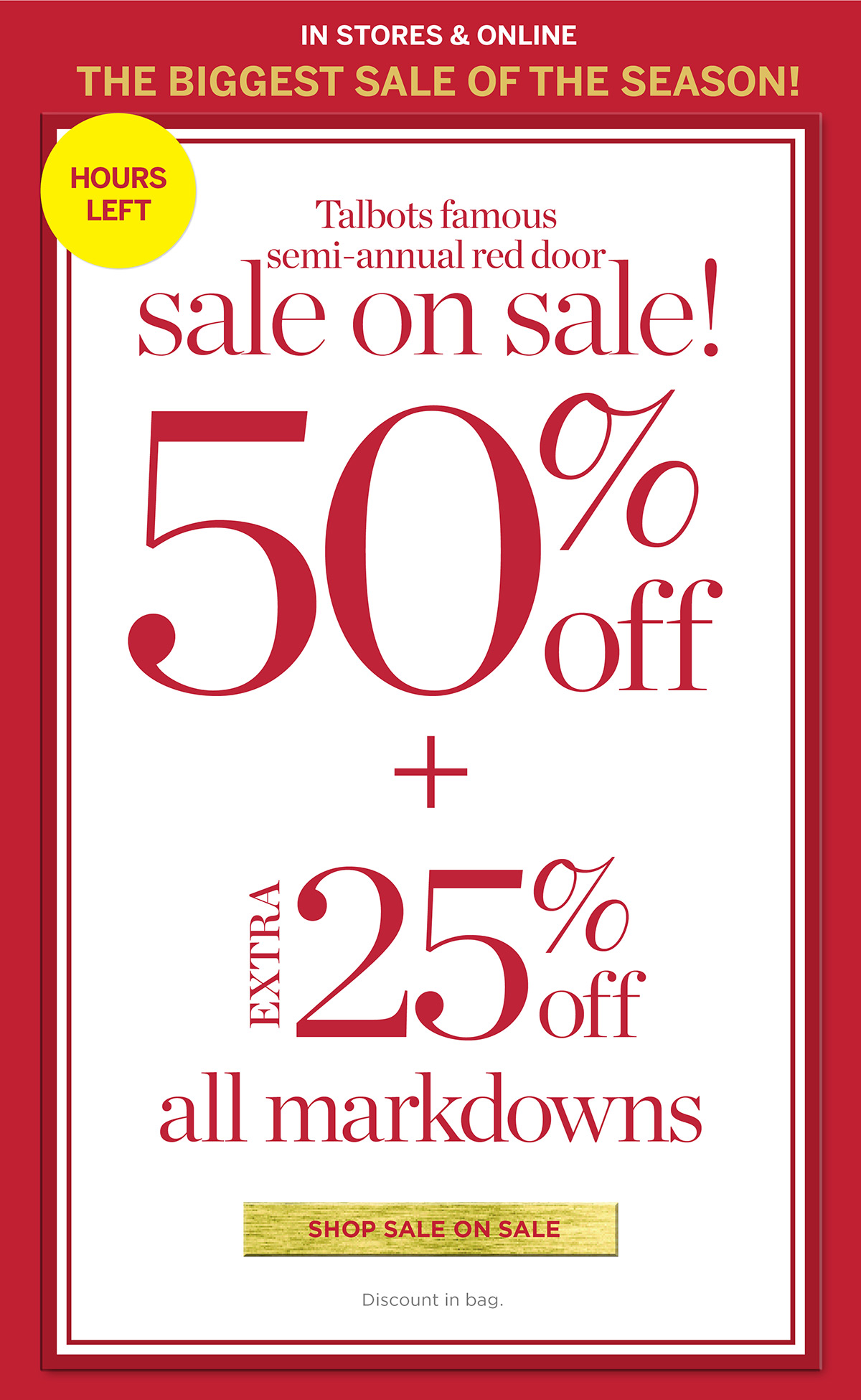 Hours Left In Stores & Online! All Markdowns 50% off + take an extra 25% off | Shop Sale on Sale