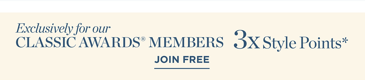 Exclusively for Classic Awards Members 3x Style Points | Join Free
