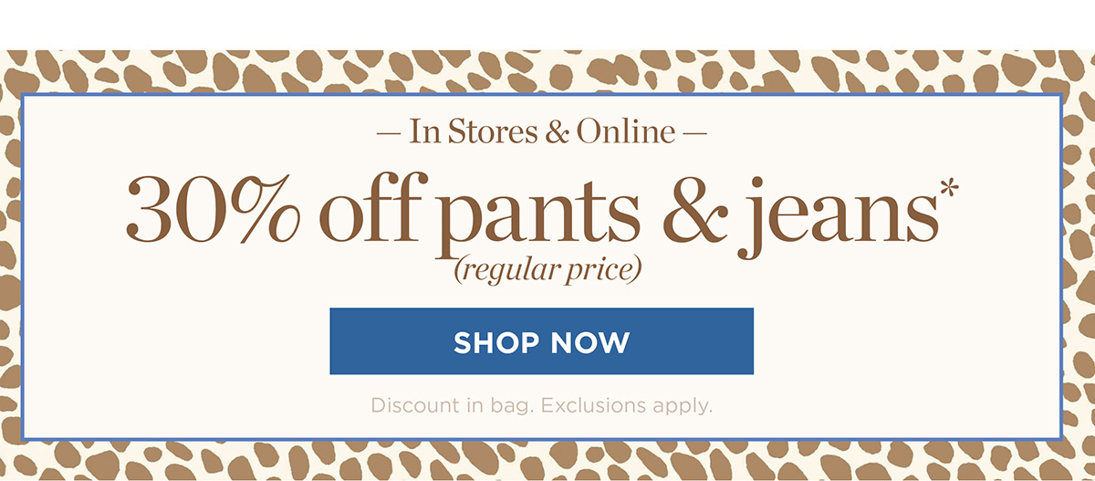 In Stores & Online 30% off pants & jeans | Shop Now