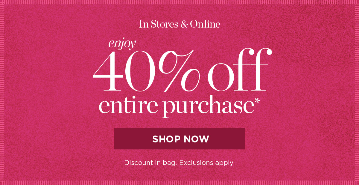 In Stores & Online Enjoy 40% off entire purchase | Shop Now
