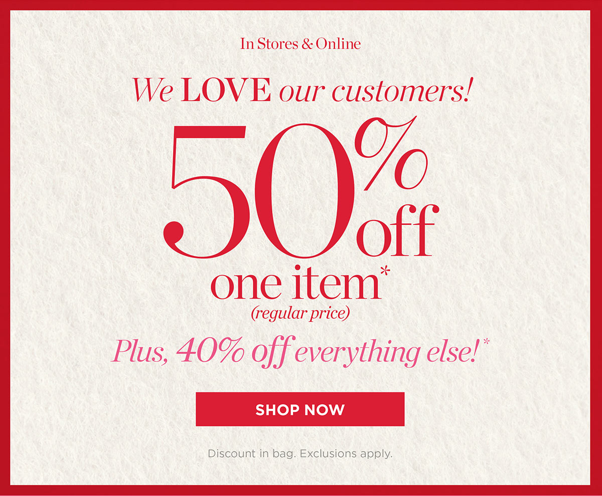 In Stores & Online 50% off one item (regular price) Plus, 40% off everything else! | Shop Now