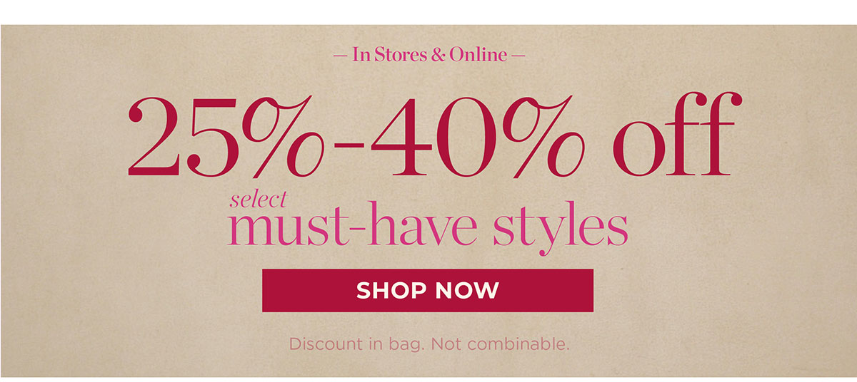 In Stores & Online 25-40% off select must-have styles | Shop Now